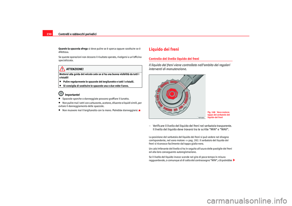 Seat Altea 2007 Manuale del proprietario (in Italian) Controlli e rabbocchi periodici
230Quando la spazzola sfrega si deve pulire se è sporca oppure sostituire se è
difettosa.
Se queste operazioni non dessero il risultato sperato, rivolgersi a un’o Seat Altea 2007 Manuale del proprietario (in Italian) Controlli e rabbocchi periodici
230Quando la spazzola sfrega si deve pulire se è sporca oppure sostituire se è
difettosa.
Se queste operazioni non dessero il risultato sperato, rivolgersi a un’o