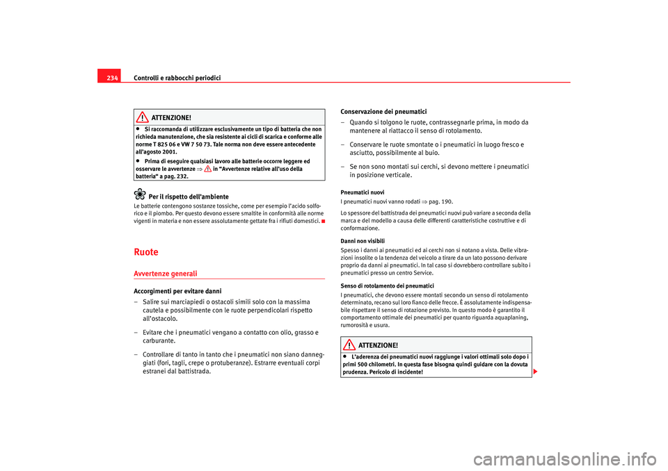 Seat Altea 2007 Manuale del proprietario (in Italian) Controlli e rabbocchi periodici
234
ATTENZIONE!
•
Si raccomanda di utilizzare esclusivamente un tipo di batteria che non
richieda manutenzione, che sia resistente ai cicli di scarica e conforme all Seat Altea 2007 Manuale del proprietario (in Italian) Controlli e rabbocchi periodici
234
ATTENZIONE!
•
Si raccomanda di utilizzare esclusivamente un tipo di batteria che non
richieda manutenzione, che sia resistente ai cicli di scarica e conforme all