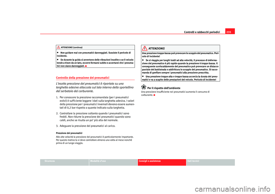 Seat Altea 2007 Manuale del proprietario (in Italian) Controlli e rabbocchi periodici235
Sicurezza
Modalità d’uso
Consigli e assistenza
Dati tecnici
•
Non guidare mai con pneumatici danneggiati. Sussiste il pericolo di
incidente.
•
Se durante la Seat Altea 2007 Manuale del proprietario (in Italian) Controlli e rabbocchi periodici235
Sicurezza
Modalità d’uso
Consigli e assistenza
Dati tecnici
•
Non guidare mai con pneumatici danneggiati. Sussiste il pericolo di
incidente.
•
Se durante la