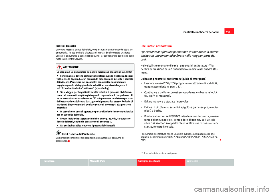 Seat Altea 2007 Manuale del proprietario (in Italian) Controlli e rabbocchi periodici237
Sicurezza
Modalità d’uso
Consigli e assistenza
Dati tecnici
Problemi di assetto
Un’errata messa a punto del telaio, oltre a causare una più rapida usura dei
p Seat Altea 2007 Manuale del proprietario (in Italian) Controlli e rabbocchi periodici237
Sicurezza
Modalità d’uso
Consigli e assistenza
Dati tecnici
Problemi di assetto
Un’errata messa a punto del telaio, oltre a causare una più rapida usura dei
p