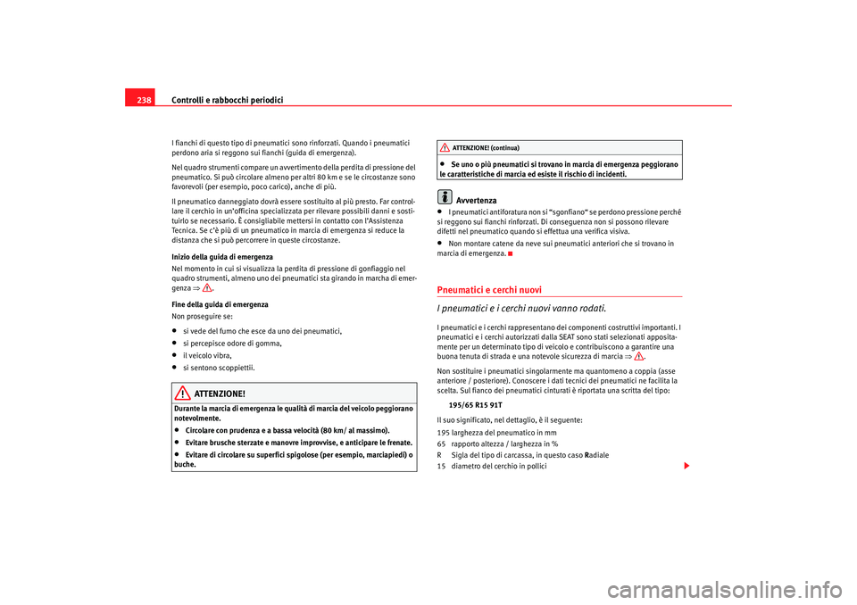 Seat Altea 2007 Manuale del proprietario (in Italian) Controlli e rabbocchi periodici
238I fianchi di questo tipo di pneumatici sono rinforzati. Quando i pneumatici
perdono aria si reggono sui fianchi (guida di emergenza).
Nel quadro strumenti compare Seat Altea 2007 Manuale del proprietario (in Italian) Controlli e rabbocchi periodici
238I fianchi di questo tipo di pneumatici sono rinforzati. Quando i pneumatici
perdono aria si reggono sui fianchi (guida di emergenza).
Nel quadro strumenti compare