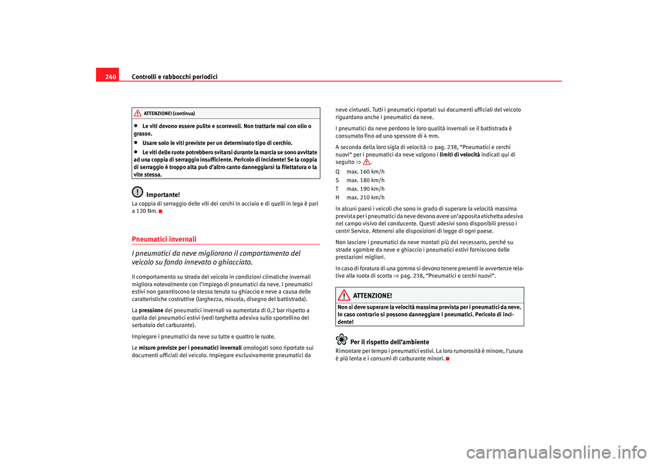 Seat Altea 2007 Manuale del proprietario (in Italian) Controlli e rabbocchi periodici
240•
Le viti devono essere pulite e scorrevoli. Non trattarle mai con olio o
grasso.
•
Usare solo le viti previste per un determinato tipo di cerchio.
•
Le viti Seat Altea 2007 Manuale del proprietario (in Italian) Controlli e rabbocchi periodici
240•
Le viti devono essere pulite e scorrevoli. Non trattarle mai con olio o
grasso.
•
Usare solo le viti previste per un determinato tipo di cerchio.
•
Le viti