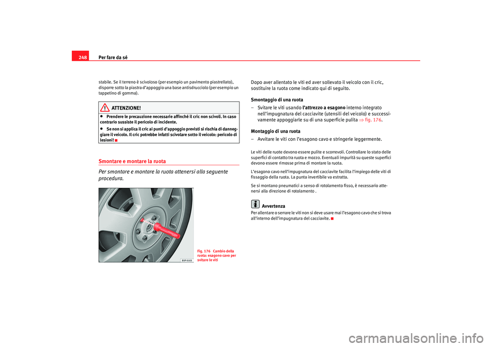 Seat Altea 2007 Manuale del proprietario (in Italian) Per fare da sé
248stabile. Se il terreno è scivoloso (per esempio un pavimento piastrellato),
disporre sotto la piastra d’appoggio un a base antisdrucciolo (per esempio un
tappetino di gomma).
Seat Altea 2007 Manuale del proprietario (in Italian) Per fare da sé
248stabile. Se il terreno è scivoloso (per esempio un pavimento piastrellato),
disporre sotto la piastra d’appoggio un a base antisdrucciolo (per esempio un
tappetino di gomma).