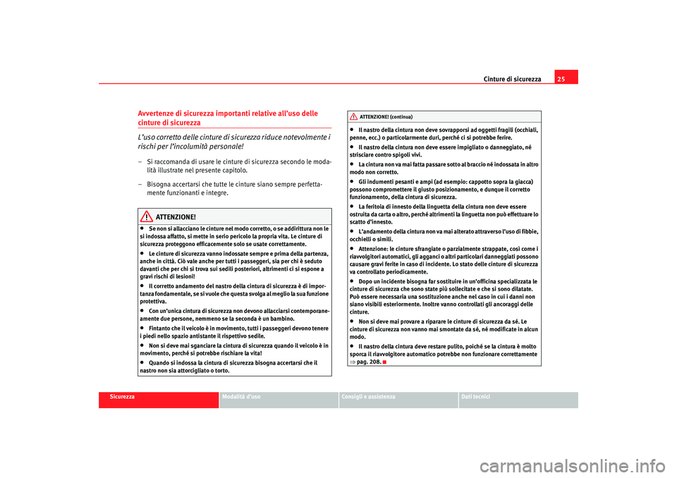 Seat Altea 2007 Manuale del proprietario (in Italian) Cinture di sicurezza25
Sicurezza
Modalità d’uso
Consigli e assistenza
Dati tecnici
Avvertenze di sicurezza importanti relative all’uso delle cinture di sicurezza
L’uso corretto delle cinture di Seat Altea 2007 Manuale del proprietario (in Italian) Cinture di sicurezza25
Sicurezza
Modalità d’uso
Consigli e assistenza
Dati tecnici
Avvertenze di sicurezza importanti relative all’uso delle cinture di sicurezza
L’uso corretto delle cinture di