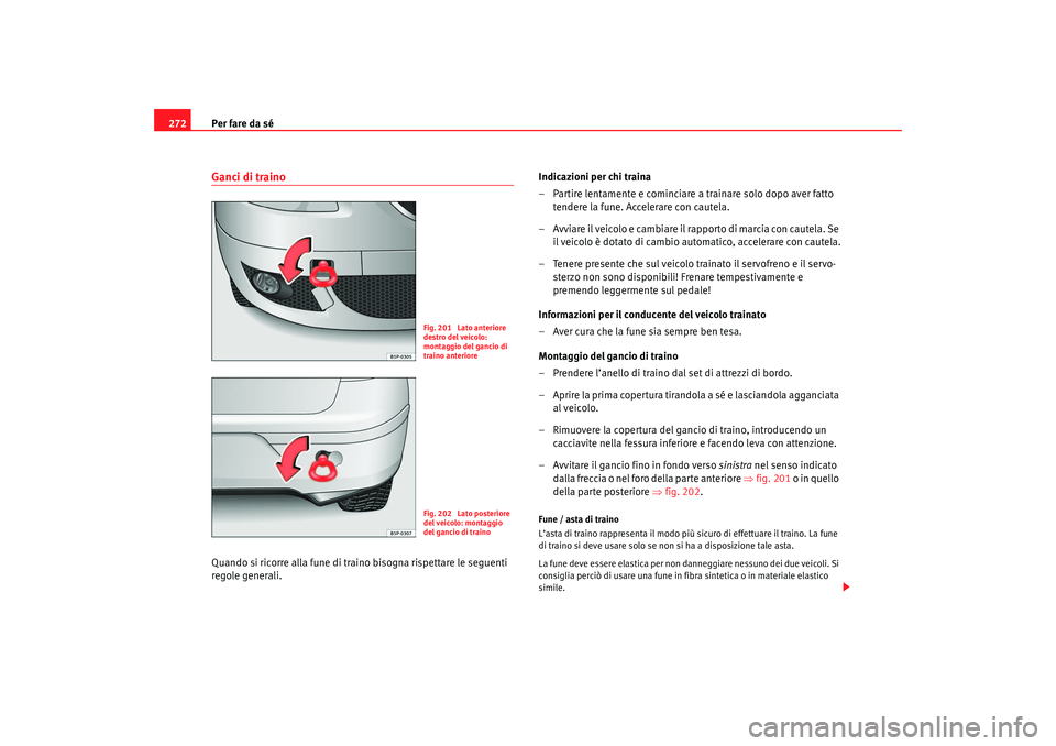 Seat Altea 2007 Manuale del proprietario (in Italian) Per fare da sé
272Ganci di trainoQuando si ricorre alla fune di traino bisogna rispettare le seguenti
regole generali. Indicazioni per chi traina
– Partire lentamente e cominciare a trainare solo Seat Altea 2007 Manuale del proprietario (in Italian) Per fare da sé
272Ganci di trainoQuando si ricorre alla fune di traino bisogna rispettare le seguenti
regole generali. Indicazioni per chi traina
– Partire lentamente e cominciare a trainare solo