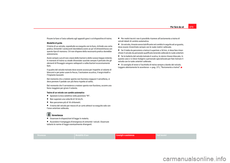 Seat Altea 2007 Manuale del proprietario (in Italian) Per fare da sé273
Sicurezza
Modalità d’uso
Consigli e assistenza
Dati tecnici
Fissare la fune o l’asta soltanto agli
appositi ganci o al dispositivo di traino.
Modalità di guida
Il traino di u Seat Altea 2007 Manuale del proprietario (in Italian) Per fare da sé273
Sicurezza
Modalità d’uso
Consigli e assistenza
Dati tecnici
Fissare la fune o l’asta soltanto agli
appositi ganci o al dispositivo di traino.
Modalità di guida
Il traino di u