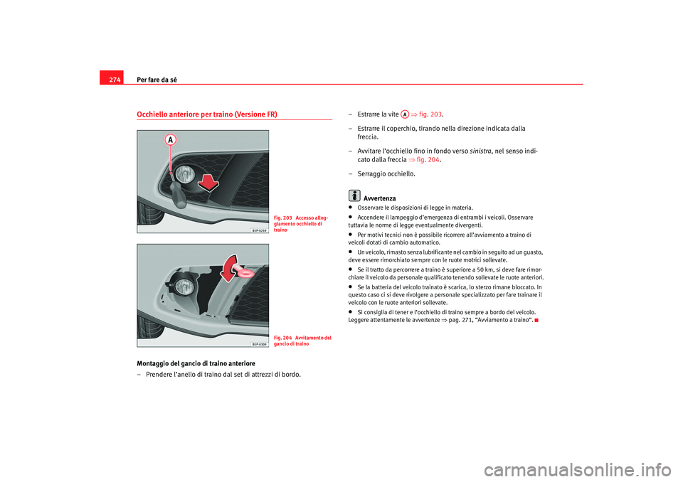 Seat Altea 2007 Manuale del proprietario (in Italian) Per fare da sé
274Occhiello anteriore per traino (Versione FR)Montaggio del gancio di traino anteriore
– Prendere l’anello di traino dal set di attrezzi di bordo. –Estrarre la vite ⇒
fig. Seat Altea 2007 Manuale del proprietario (in Italian) Per fare da sé
274Occhiello anteriore per traino (Versione FR)Montaggio del gancio di traino anteriore
– Prendere l’anello di traino dal set di attrezzi di bordo. –Estrarre la vite ⇒
fig.