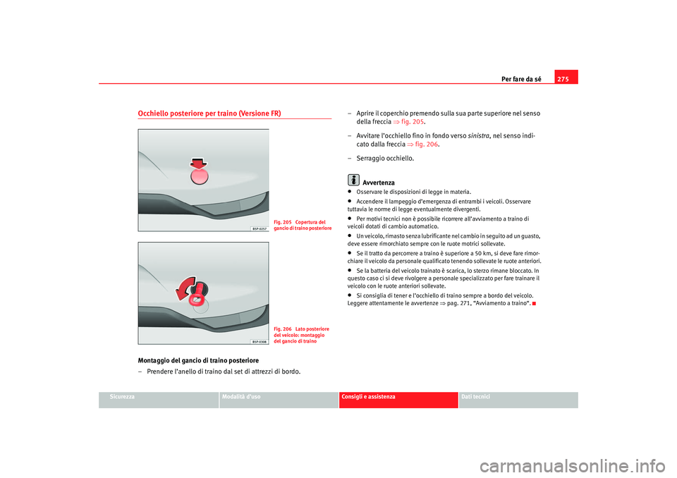 Seat Altea 2007 Manuale del proprietario (in Italian) Per fare da sé275
Sicurezza
Modalità d’uso
Consigli e assistenza
Dati tecnici
Occhiello posteriore per traino (Versione FR)Montaggio del gancio di traino posteriore
– Prendere l’anello di trai Seat Altea 2007 Manuale del proprietario (in Italian) Per fare da sé275
Sicurezza
Modalità d’uso
Consigli e assistenza
Dati tecnici
Occhiello posteriore per traino (Versione FR)Montaggio del gancio di traino posteriore
– Prendere l’anello di trai