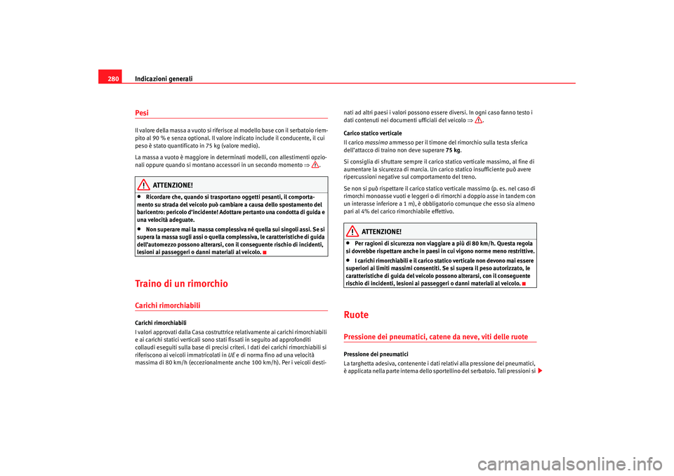Seat Altea 2007 Manuale del proprietario (in Italian) Indicazioni generali
280PesiIl valore della massa a vuoto si riferisce al modello base con il serbatoio riem-
pito al 90 % e senza optional. Il valore indicato include il conducente, il cui
peso è s Seat Altea 2007 Manuale del proprietario (in Italian) Indicazioni generali
280PesiIl valore della massa a vuoto si riferisce al modello base con il serbatoio riem-
pito al 90 % e senza optional. Il valore indicato include il conducente, il cui
peso è s