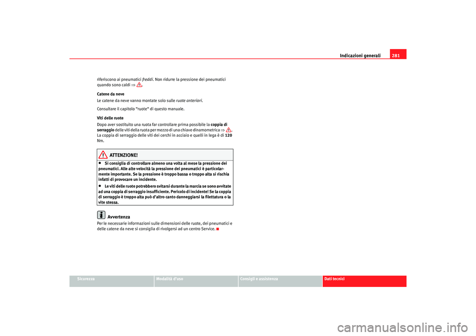 Seat Altea 2007 Manuale del proprietario (in Italian) Indicazioni generali281
Sicurezza
Modalità d’uso
Consigli e assistenza
Dati tecnici
riferiscono ai pneumatici freddi
. Non ridurre la pressione dei pneumatici
quando sono caldi ⇒.
Catene da nev Seat Altea 2007 Manuale del proprietario (in Italian) Indicazioni generali281
Sicurezza
Modalità d’uso
Consigli e assistenza
Dati tecnici
riferiscono ai pneumatici freddi
. Non ridurre la pressione dei pneumatici
quando sono caldi ⇒.
Catene da nev