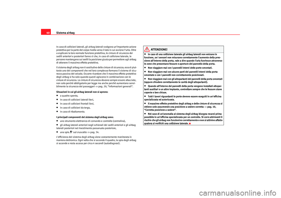 Seat Altea 2007 Manuale del proprietario (in Italian) Sistema airbag
40In caso di collisioni laterali, gli airba g laterali svolgono un’importante azione
protettiva per la parte del corpo rivolta verso il lato in cui avviene l’urto. Oltre
a esplica Seat Altea 2007 Manuale del proprietario (in Italian) Sistema airbag
40In caso di collisioni laterali, gli airba g laterali svolgono un’importante azione
protettiva per la parte del corpo rivolta verso il lato in cui avviene l’urto. Oltre
a esplica