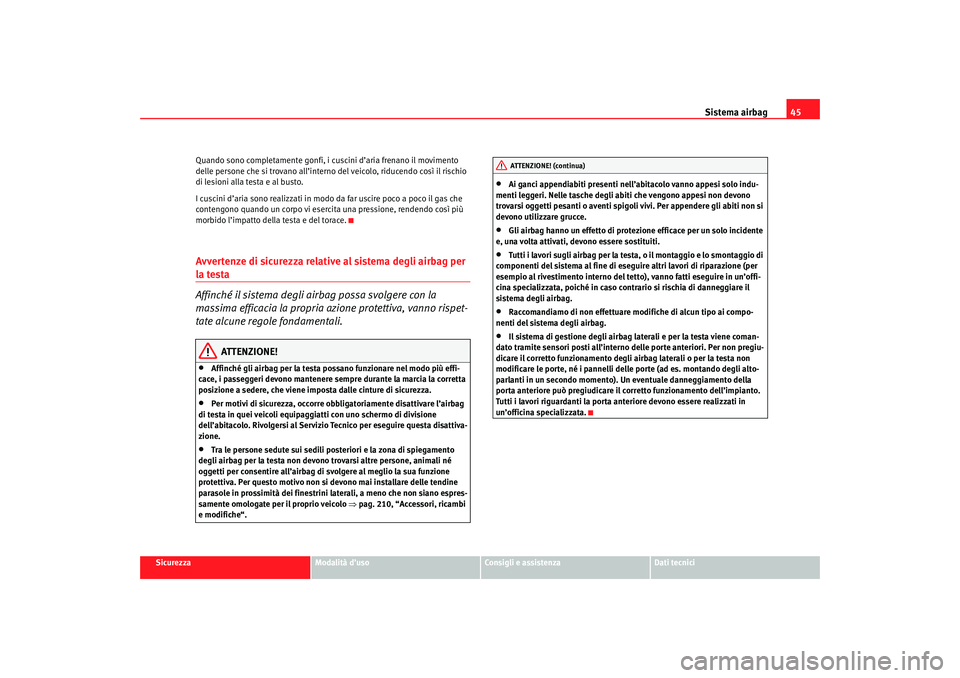 Seat Altea 2007 Manuale del proprietario (in Italian) Sistema airbag45
Sicurezza
Modalità d’uso
Consigli e assistenza
Dati tecnici
Quando sono completamente gonfi, i cuscini d’aria frenano il movimento
delle persone che si trovano all’interno del Seat Altea 2007 Manuale del proprietario (in Italian) Sistema airbag45
Sicurezza
Modalità d’uso
Consigli e assistenza
Dati tecnici
Quando sono completamente gonfi, i cuscini d’aria frenano il movimento
delle persone che si trovano all’interno del