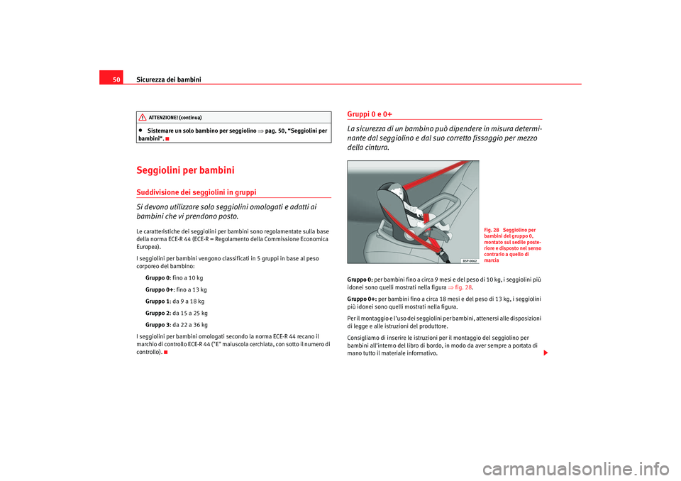 Seat Altea 2007 Manuale del proprietario (in Italian) Sicurezza dei bambini
50•
Sistemare un solo bambino per seggiolino ⇒pag. 50, “Seggiolini per
bambini“.
Seggiolini per bambiniSuddivisione dei seggiolini in gruppi
Si devono utilizzare solo s Seat Altea 2007 Manuale del proprietario (in Italian) Sicurezza dei bambini
50•
Sistemare un solo bambino per seggiolino ⇒pag. 50, “Seggiolini per
bambini“.
Seggiolini per bambiniSuddivisione dei seggiolini in gruppi
Si devono utilizzare solo s