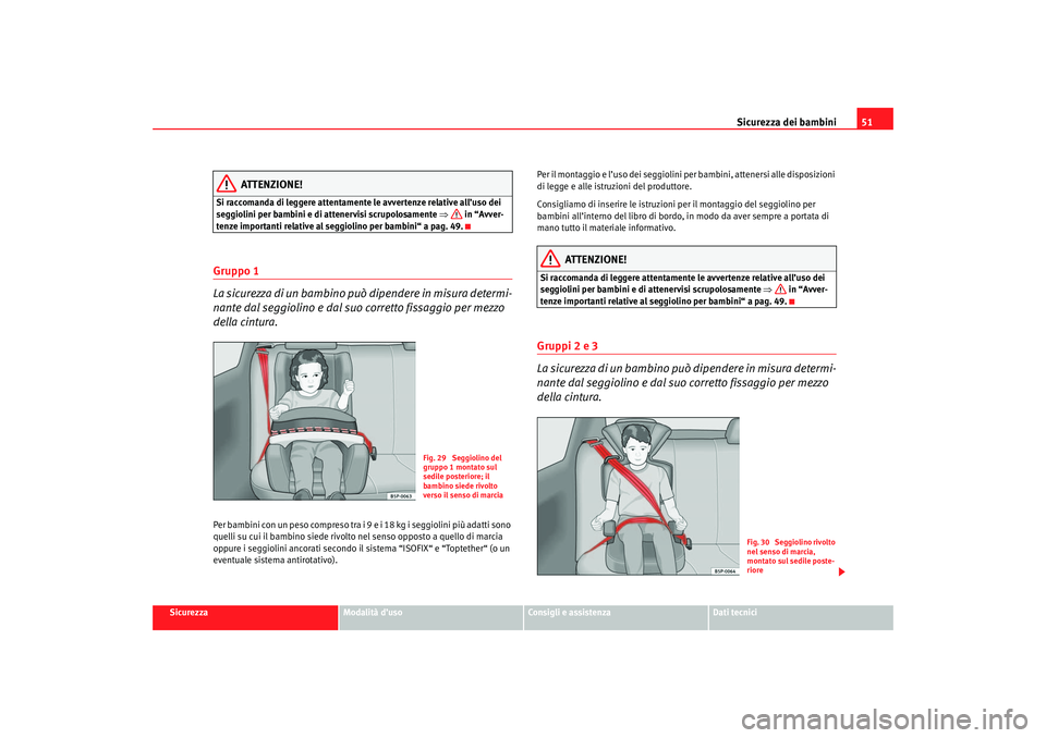 Seat Altea 2007 Manuale del proprietario (in Italian) Sicurezza dei bambini51
Sicurezza
Modalità d’uso
Consigli e assistenza
Dati tecnici
ATTENZIONE!
Si raccomanda di leggere attentamente le avvertenze relative all’uso dei
seggiolini per bambini e Seat Altea 2007 Manuale del proprietario (in Italian) Sicurezza dei bambini51
Sicurezza
Modalità d’uso
Consigli e assistenza
Dati tecnici
ATTENZIONE!
Si raccomanda di leggere attentamente le avvertenze relative all’uso dei
seggiolini per bambini e