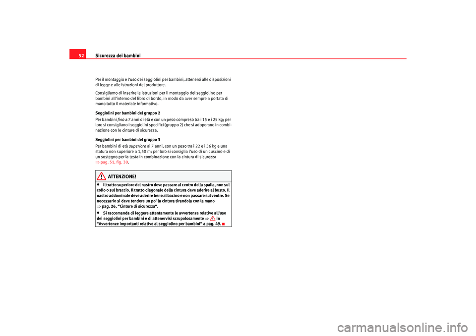 Seat Altea 2007 Manuale del proprietario (in Italian) Sicurezza dei bambini
52Per il montaggio e l’uso dei seggiolini per bambini, attenersi alle disposizioni
di legge e alle istruzioni del produttore.
Consigliamo di inserire le istruzioni per il mon Seat Altea 2007 Manuale del proprietario (in Italian) Sicurezza dei bambini
52Per il montaggio e l’uso dei seggiolini per bambini, attenersi alle disposizioni
di legge e alle istruzioni del produttore.
Consigliamo di inserire le istruzioni per il mon
