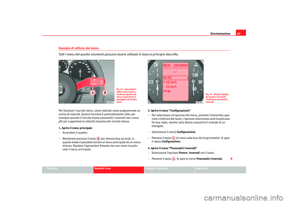 Seat Altea 2007 Manuale del proprietario (in Italian) Strumentazione69
Sicurezza
Modalità d’uso
Consigli e assistenza
Dati tecnici
Esempio di utilizzo dei menu:
Tutti i menu del quadro strumenti possono essere utilizzati in base al principio descritto Seat Altea 2007 Manuale del proprietario (in Italian) Strumentazione69
Sicurezza
Modalità d’uso
Consigli e assistenza
Dati tecnici
Esempio di utilizzo dei menu:
Tutti i menu del quadro strumenti possono essere utilizzati in base al principio descritto