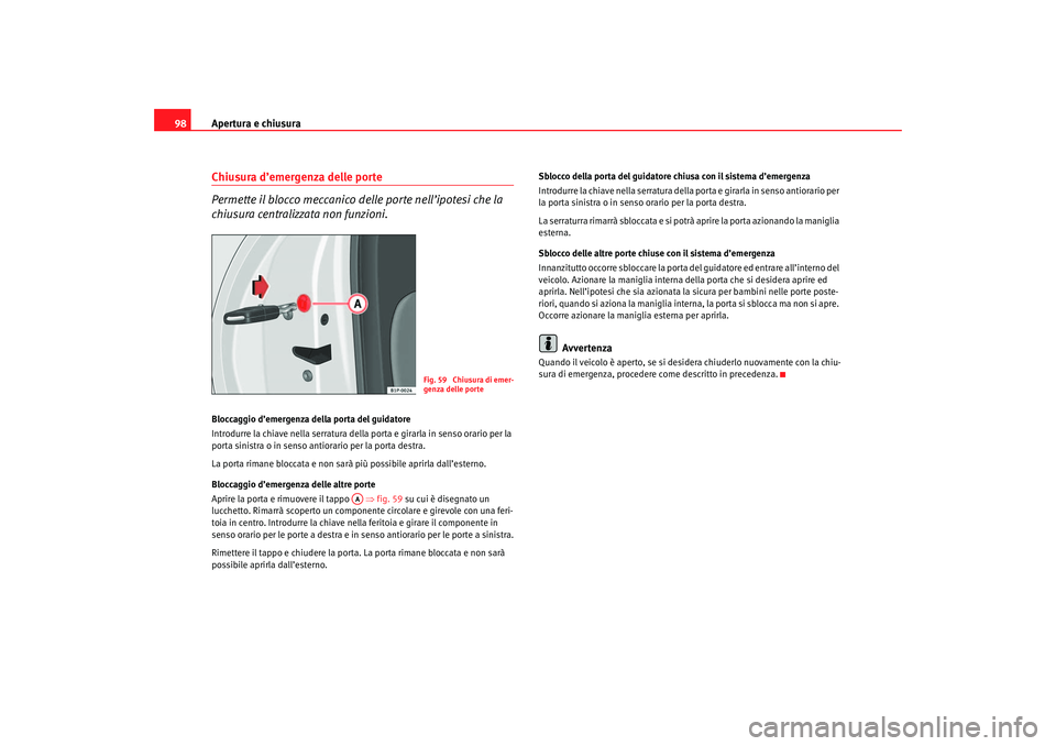 Seat Altea 2007 Manuale del proprietario (in Italian) Apertura e chiusura
98Chiusura d’emergenza delle porte
Permette il blocco meccanico delle porte nell’ipotesi che la
chiusura centralizzata non funzioni.Bloccaggio d’emergenza della porta del gu Seat Altea 2007 Manuale del proprietario (in Italian) Apertura e chiusura
98Chiusura d’emergenza delle porte
Permette il blocco meccanico delle porte nell’ipotesi che la
chiusura centralizzata non funzioni.Bloccaggio d’emergenza della porta del gu