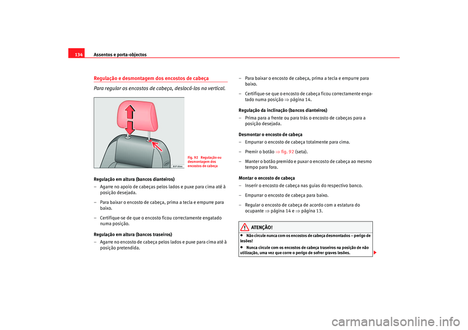Seat Altea 2007  Manual do proprietário (in Portuguese)  Assentos e porta-objectos
134Regulação e desmontagem dos encostos de cabeça
Para regular os encostos de cabeça, deslocá-los na vertical.Regulação em altura (bancos dianteiros)
– Agarre no apo