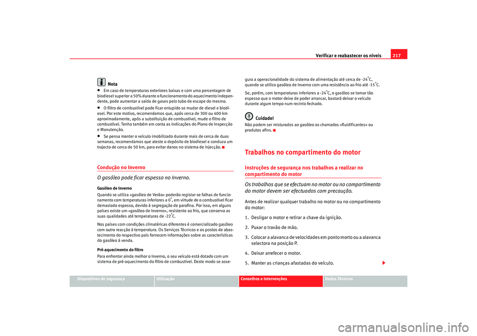 Seat Altea 2007  Manual do proprietário (in Portuguese)  Verificar e reabastecer os níveis 217
Dispositivos de segurança
Utilização
Conselhos e Intervenções
Dados Técnicos
Nota
•
Em caso de temperaturas exteriores baixas e com uma percentagem de 
b