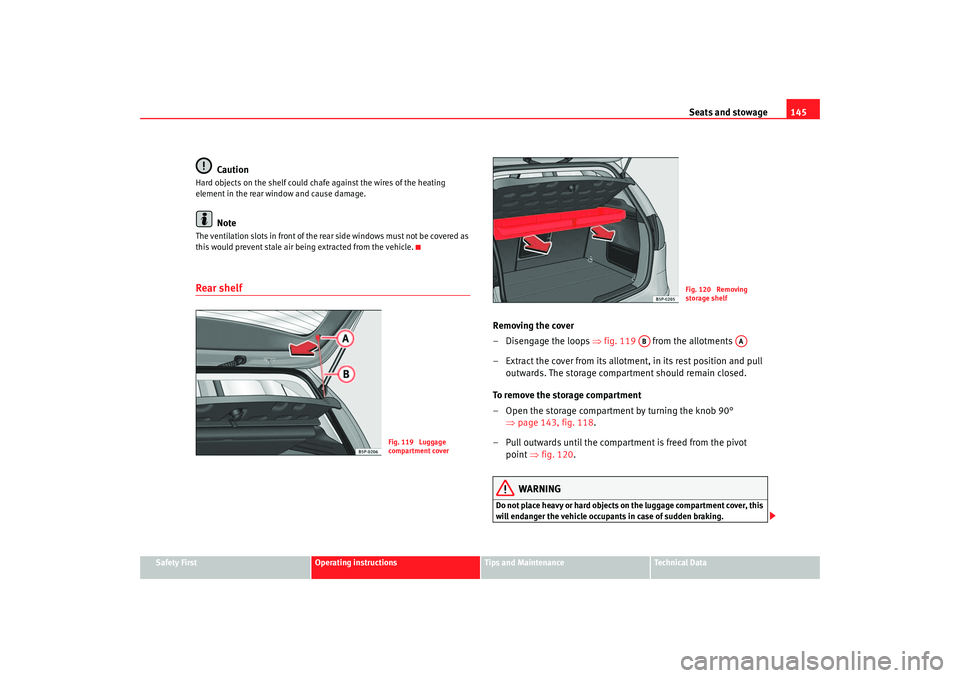 Seat Altea 2006  Owners Manual Seats and stowage145
Safety First
Operating instructions
Tips and Maintenance
Te c h n i c a l  D a t a
Caution
Hard objects on the shelf could chafe against the wires of the heating 
element in the r