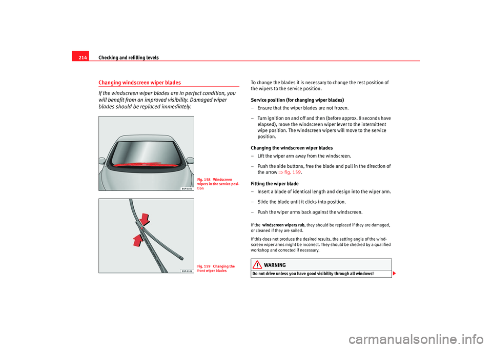Seat Altea 2006 Owners Manual Checking and refilling levels
214Changing windscreen wiper blades
If the windscreen wiper blades are in perfect condition, you
will benefit from an improv ed visibility. Damaged wiper
blades should Seat Altea 2006 Owners Manual Checking and refilling levels
214Changing windscreen wiper blades
If the windscreen wiper blades are in perfect condition, you
will benefit from an improv ed visibility. Damaged wiper
blades should