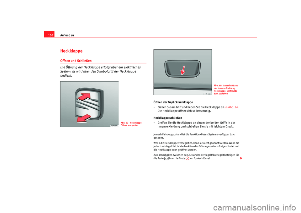 Seat Altea 2006  Betriebsanleitung (in German) Auf und zu
106Heckklappe Öffnen und Schließen
Die Öffnung der Heckklappe erfolgt über ein elektrisches 
System. Es wird über den Symbolgriff der Heckklappe 
bedient.
Öffnen der Gepäckraumklappe