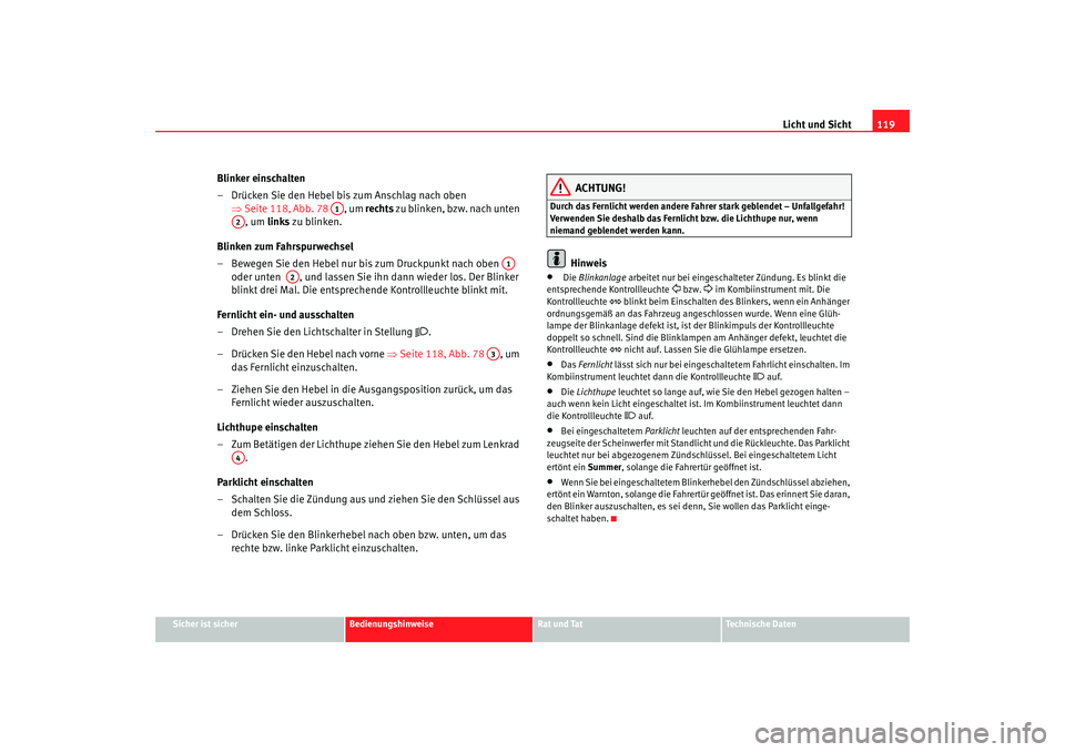 Seat Altea 2006  Betriebsanleitung (in German) Licht und Sicht119
Sicher ist sicher
Bedienungshinweise
Rat und Tat
Technische Daten
Blinker einschalten
– Drücken Sie den Hebel bis zum Anschlag nach oben 
⇒Seite 118, Abb. 78  , um rechts zu bl