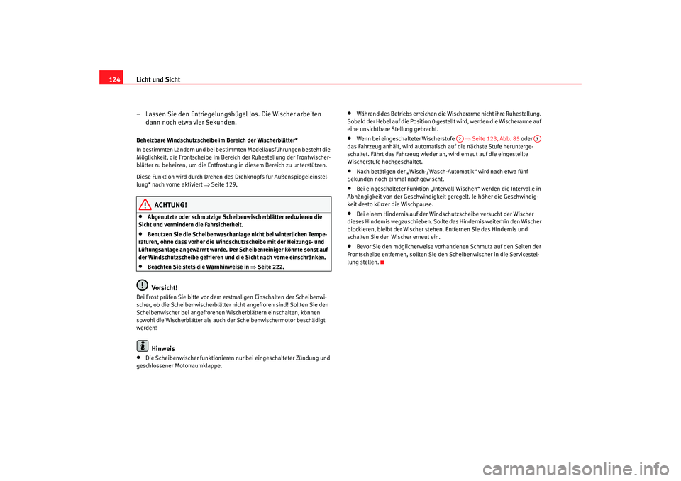 Seat Altea 2006  Betriebsanleitung (in German) Licht und Sicht
124
– Lassen Sie den Entriegelungsbügel los. Die Wischer arbeiten dann noch etwa vier Sekunden.Beheizbare Windschutzscheibe im Bereich der Wischerblätter*
In bestimmten Ländern un