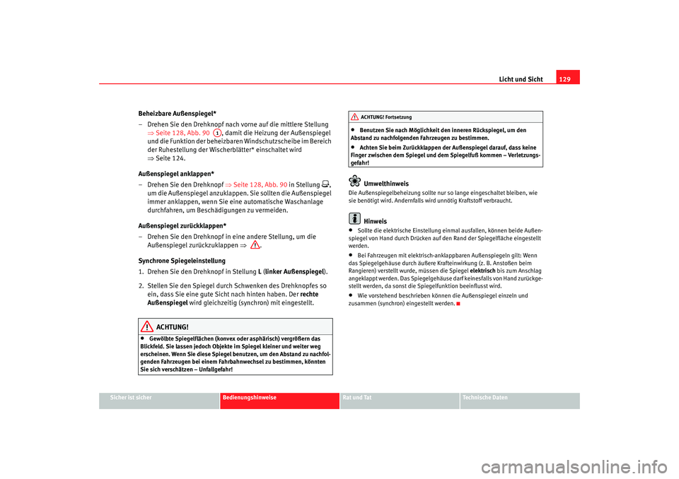 Seat Altea 2006  Betriebsanleitung (in German) Licht und Sicht129
Sicher ist sicher
Bedienungshinweise
Rat und Tat
Technische Daten
Beheizbare Außenspiegel*
– Drehen Sie den Drehknopf nach vorne auf die mittlere Stellung 
⇒Seite 128, Abb. 90 