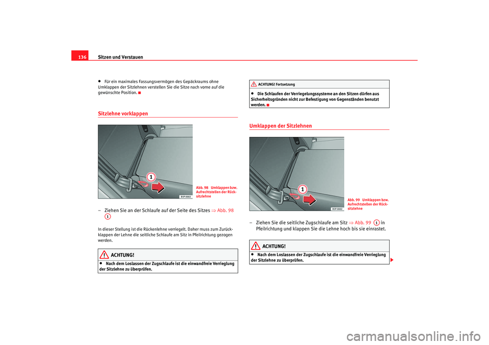 Seat Altea 2006  Betriebsanleitung (in German) Sitzen und Verstauen
136•
Für ein maximales Fassungsvermögen des Gepäckraums ohne 
Umklappen der Sitzlehnen verstellen Sie die Sitze nach vorne auf die 
gewünschte Position.
Sitzlehne vorklappen