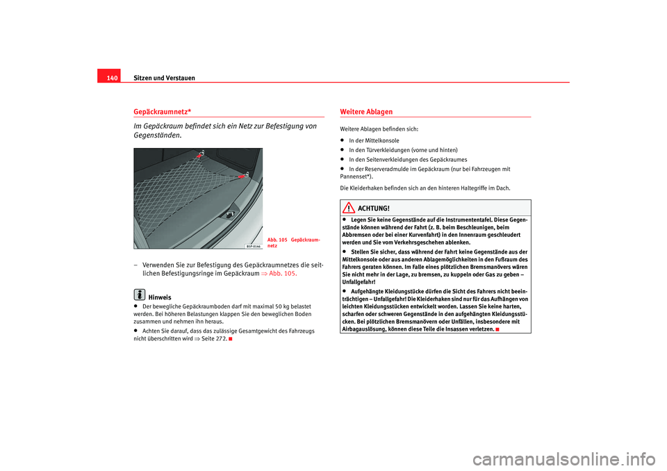 Seat Altea 2006  Betriebsanleitung (in German) Sitzen und Verstauen
140Gepäckraumnetz*
Im Gepäckraum befindet sich ein Netz zur Befestigung von 
Gegenständen.– Verwenden Sie zur Befestigung des Gepäckraumnetzes die seit-
lichen Befestigungsr