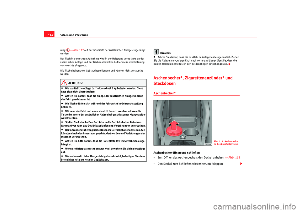 Seat Altea 2006  Betriebsanleitung (in German) Sitzen und Verstauen
144rung   ⇒ Abb. 112 auf der Frontseite der zusätz lich
 en Ablage eingehängt 
werden.
Der Tisch in der rechten Aufnahme wird  in der Halterung vorne links an der 
zusätzlich