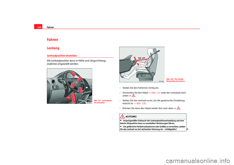 Seat Altea 2006  Betriebsanleitung (in German) Fahren
162FahrenLenkungLenkradposition einstellen 
Die Lenkradposition kann in Höhe und Längsrichtung 
stufenlos eingestellt werden.
– Stellen Sie den Fahrersitz richtig ein.
– Schwenken Sie den