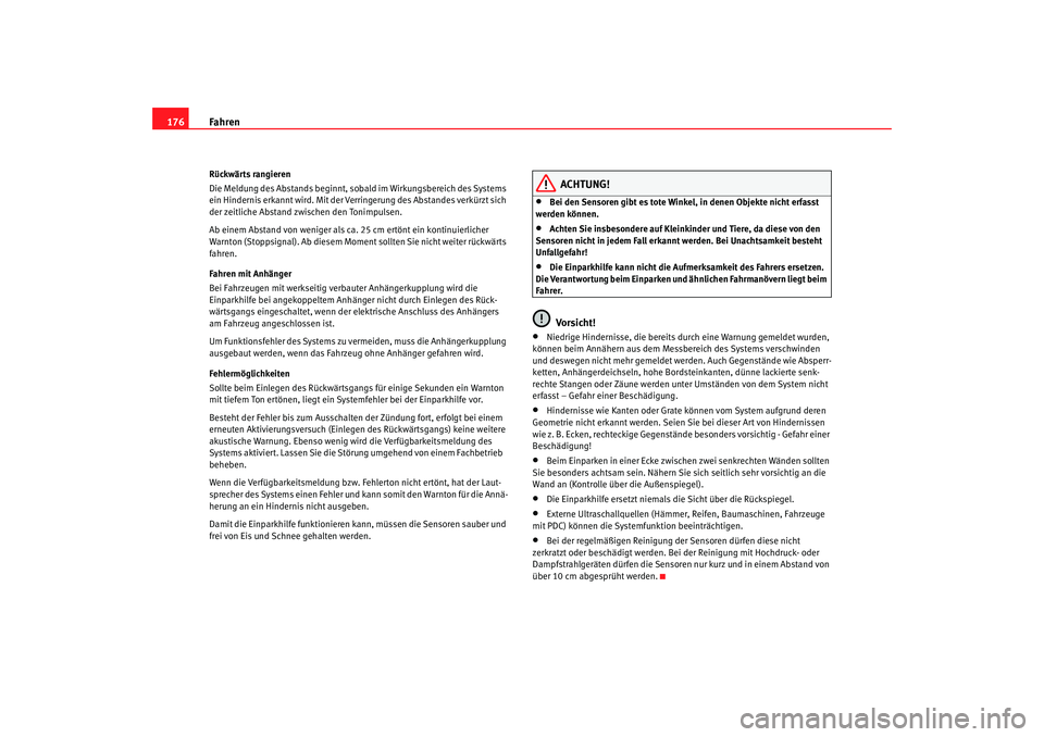 Seat Altea 2006  Betriebsanleitung (in German) Fahren
176Rückwärts rangieren
Die Meldung des Abstands beginnt, soba ld im Wirkungsbereich des Systems 
ein Hindernis erkannt wird. Mit der Ve rringerung des Abstandes verkürzt sich 
der zeitliche 