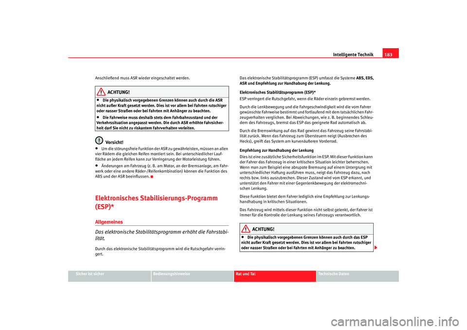 Seat Altea 2006  Betriebsanleitung (in German) Intelligente Technik183
Sicher ist sicher
Bedienungshinweise
Rat und Tat
Technische Daten
Anschließend muss ASR wieder eingeschaltet werden.
ACHTUNG!
•
Die physikalisch vorgegebenen Grenzen können