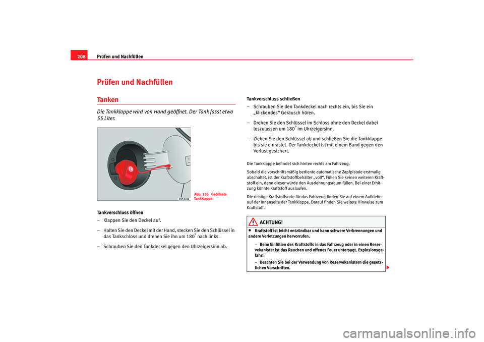 Seat Altea 2006  Betriebsanleitung (in German) Prüfen und Nachfüllen
208Prüfen und NachfüllenTa n k e nDie Tankklappe wird von Hand geöffnet. Der Tank fasst etwa 
55 Liter.Ta n k v e r s c h l u s s  ö f f n e n
– Klappen Sie den Deckel au