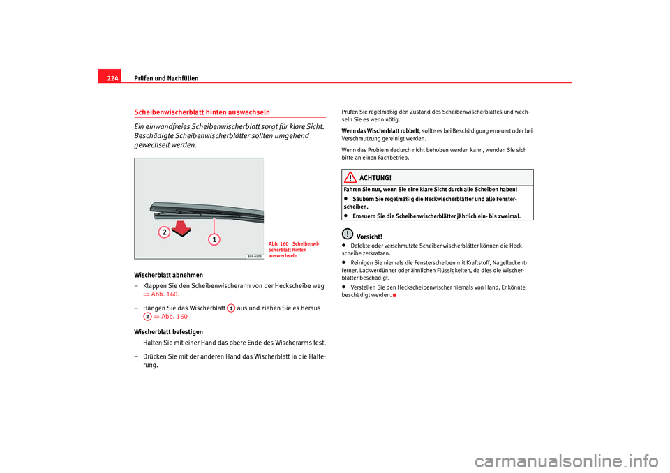 Seat Altea 2006  Betriebsanleitung (in German) Prüfen und Nachfüllen
224Scheibenwischerblatt hinten auswechseln
Ein einwandfreies Scheibenwische rblatt sorgt für klare Sicht. 
Beschädigte Scheibenwischerblätter sollten umgehend 
gewechselt we