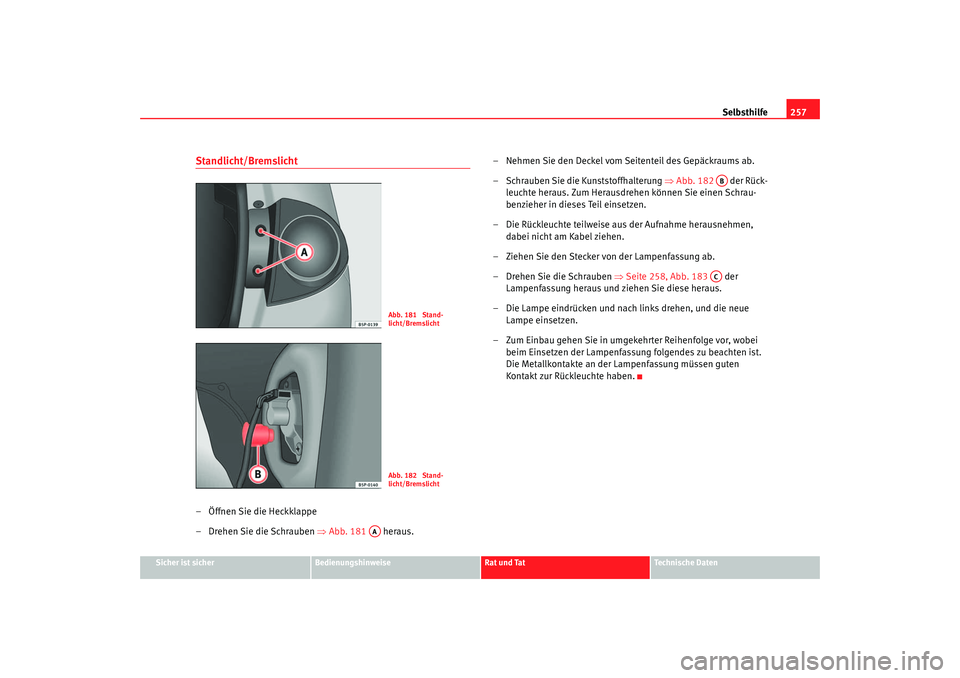 Seat Altea 2006  Betriebsanleitung (in German) Selbsthilfe257
Sicher ist sicher
Bedienungshinweise
Rat und Tat
Technische Daten
Standlicht/Bremslicht– Öffnen Sie die Heckklappe
– Drehen Sie die Schrauben  ⇒Abb. 181   heraus. – Nehmen Sie 