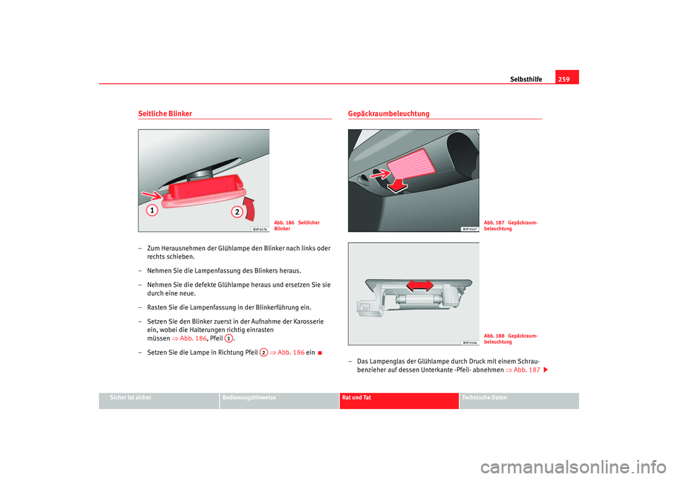 Seat Altea 2006  Betriebsanleitung (in German) Selbsthilfe259
Sicher ist sicher
Bedienungshinweise
Rat und Tat
Technische Daten
Seitliche Blinker– Zum Herausnehmen der Glühlampe den Blinker nach links oder 
rechts schieben.
– Nehmen Sie die L