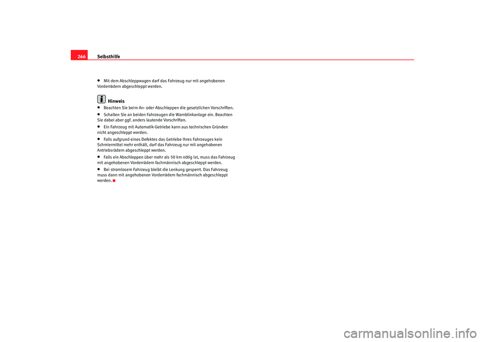 Seat Altea 2006  Betriebsanleitung (in German) Selbsthilfe
266•
Mit dem Abschleppwagen darf d as Fahrzeug nur mit angehobenen 
Vorderrädern abgeschleppt werden.Hinweis
•
Beachten Sie beim An- oder Abschleppen die gesetzlichen Vorschriften.
