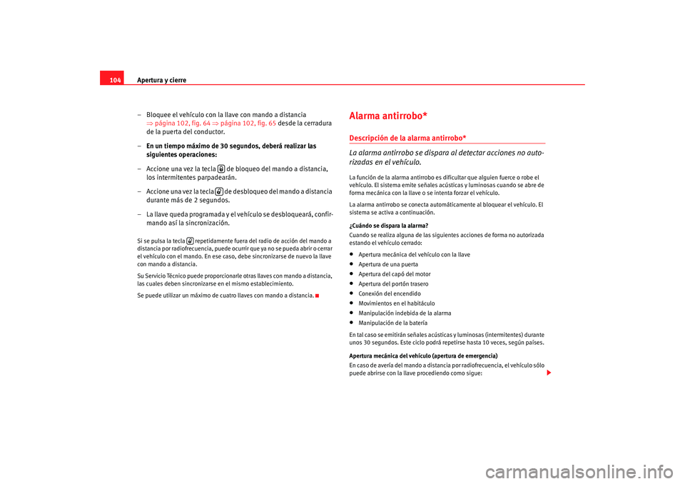 Seat Altea 2006  Manual del propietario (in Spanish) Apertura y cierre
104
– Bloquee el vehículo con la llave con mando a distancia ⇒página 102, fig. 64  ⇒ página 102, fig. 65  desde la cerradura 
de la puerta del conductor.
– En un tiempo m