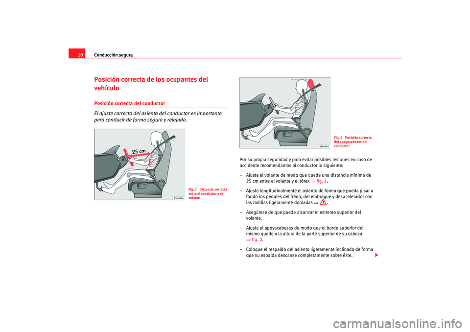 Seat Altea 2006  Manual del propietario (in Spanish) Conducción segura
10Posición correcta de los ocupantes del 
vehículoPosición correcta del conductor
El ajuste correcto del asiento del conductor es importante 
para conducir de forma segura y rela