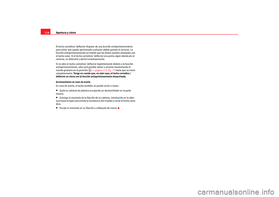 Seat Altea 2006  Manual del propietario (in Spanish) Apertura y cierre
114El techo corredizo/ deflector dispone de una función antiaprisionamiento  
para evitar que quede aprisionado cualquier objeto grande al cerrarse. La 
función antiaprisionamiento