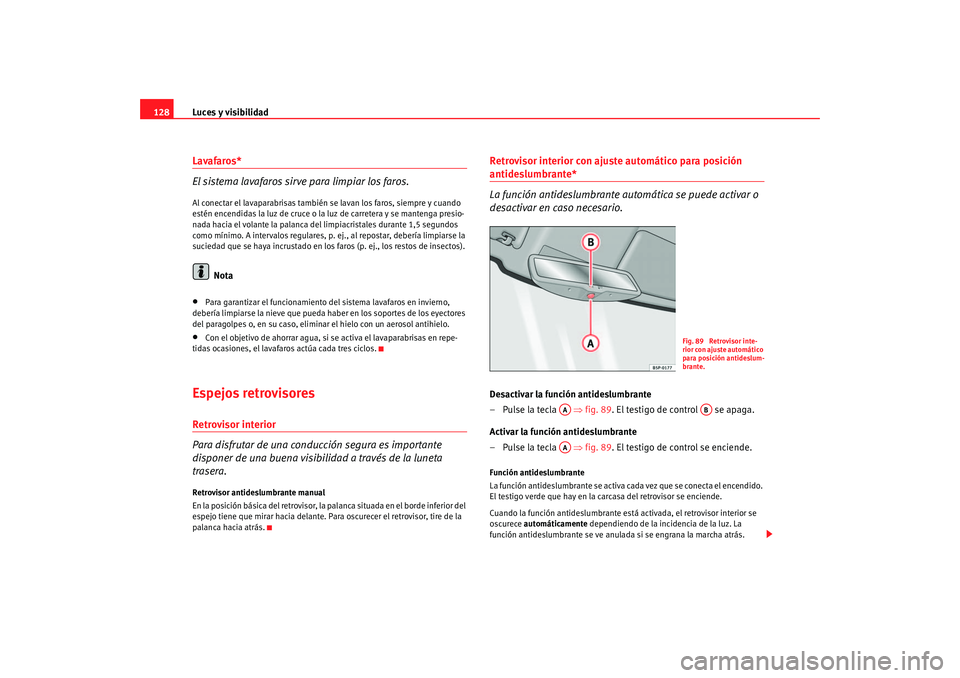 Seat Altea 2006  Manual del propietario (in Spanish) Luces y visibilidad
128Lavafaros*
El sistema lavafaros sirve para limpiar los faros.Al conectar el lavaparabrisas también se lavan los faros, siempre y cuando 
estén encendidas la luz de cruce o la 