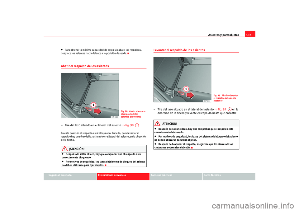 Seat Altea 2006  Manual del propietario (in Spanish) Asientos y portaobjetos137
Seguridad ante todo
Instrucciones de Manejo
Consejos prácticos
Datos Técnicos
•
Para obtener la máxima capacidad de carga sin abatir los respaldos, 
desplace los asient