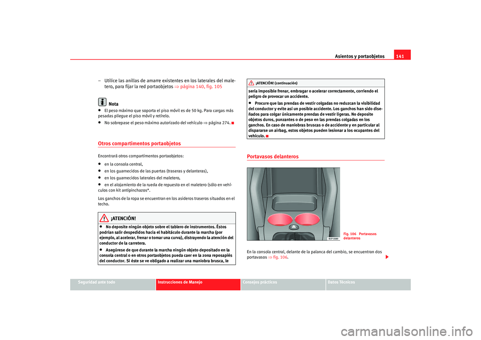 Seat Altea 2006  Manual del propietario (in Spanish) Asientos y portaobjetos141
Seguridad ante todo
Instrucciones de Manejo
Consejos prácticos
Datos Técnicos
– Utilice las anillas de amarre existentes en los laterales del male-
tero, para fijar la r