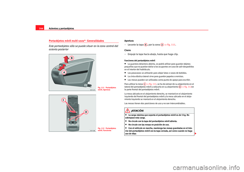 Seat Altea 2006  Manual del propietario (in Spanish) Asientos y portaobjetos
144Portaobjetos móvil multi-usos*- Generalidades
Este portaobjetos sólo se puede situar en la zona central del 
asiento posterior
Apertura
– Levante la tapa  , por la zona 