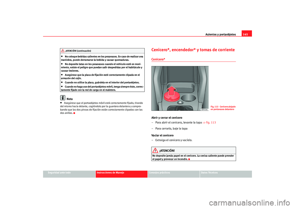 Seat Altea 2006  Manual del propietario (in Spanish) Asientos y portaobjetos145
Seguridad ante todo
Instrucciones de Manejo
Consejos prácticos
Datos Técnicos
•
No coloque bebidas calientes en los posavasos. En caso de realizar una 
maniobra, puede d