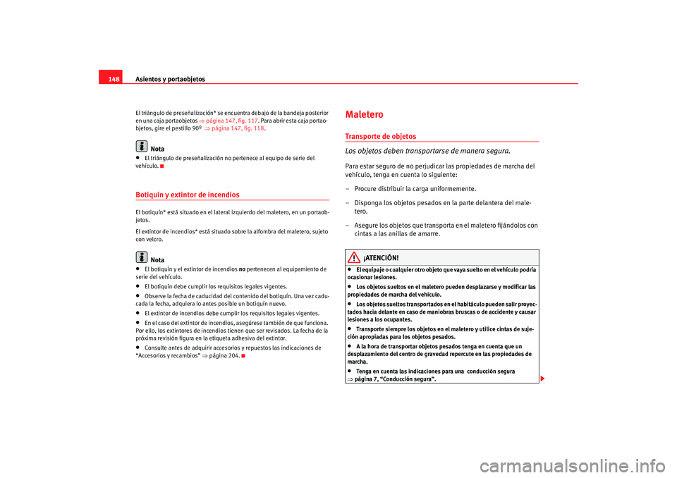 Seat Altea 2006  Manual del propietario (in Spanish) Asientos y portaobjetos
148El triángulo de preseñalización* se en cuentra debajo de la bandeja posterior 
en  una caja  portaobjetos ⇒  página 147, fig.  117. Para  abrir esta caja portao-
bjeto