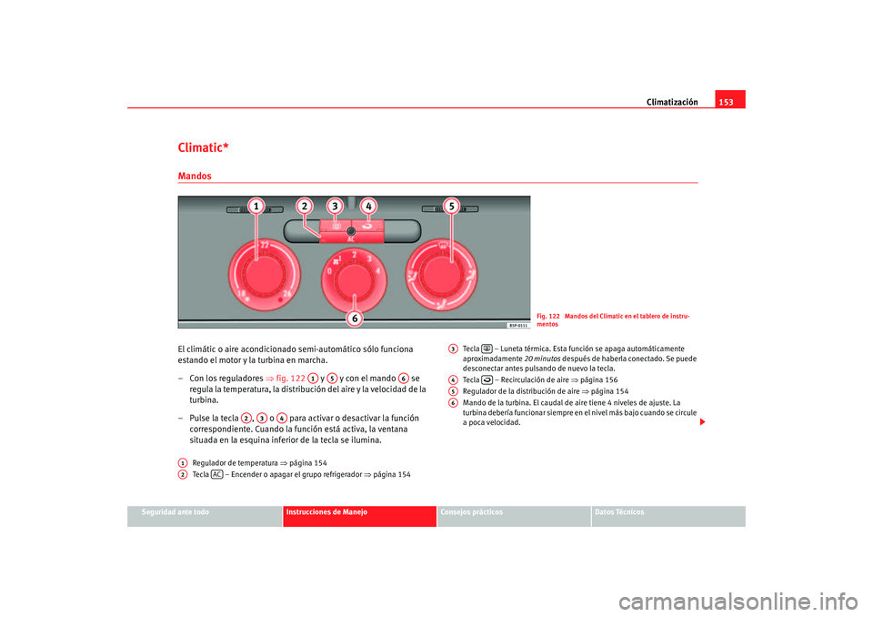 Seat Altea 2006  Manual del propietario (in Spanish) Climatización153
Seguridad ante todo
Instrucciones de Manejo
Consejos prácticos
Datos Técnicos
Climatic*MandosEl climátic o aire acondicionado semi-automático sólo funciona 
estando el motor y l